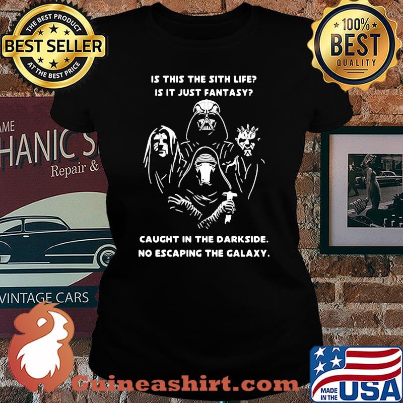 Star wars is this the sith life is it just fantasy caught in the darkside no escaping the galaxy s Laides tee