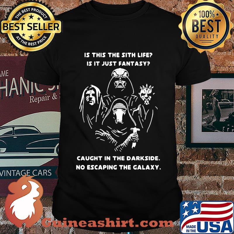 Star wars is this the sith life is it just fantasy caught in the darkside no escaping the galaxy shirt