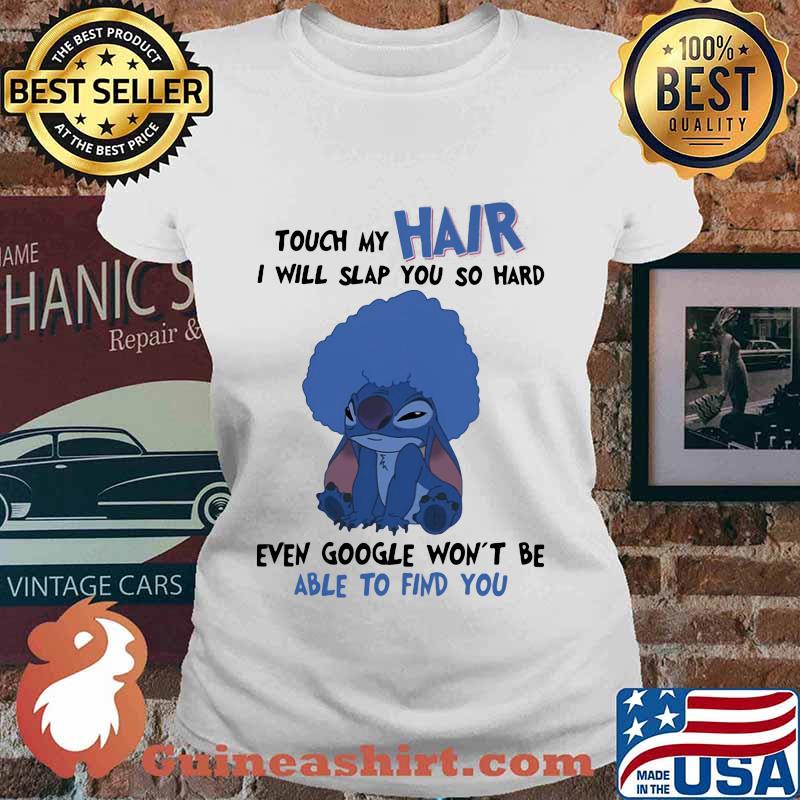 Stitch touch my hair i will slap you so hard even google won't be able to find you s Ladies tee