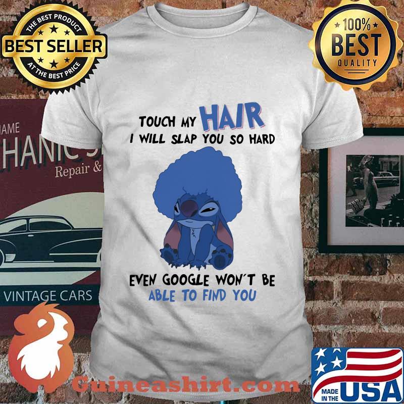 Stitch touch my hair i will slap you so hard even google won't be able to find you shirt