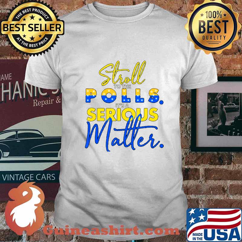 stroll to the polls it´s a serious matter election pro biden T-Shirt