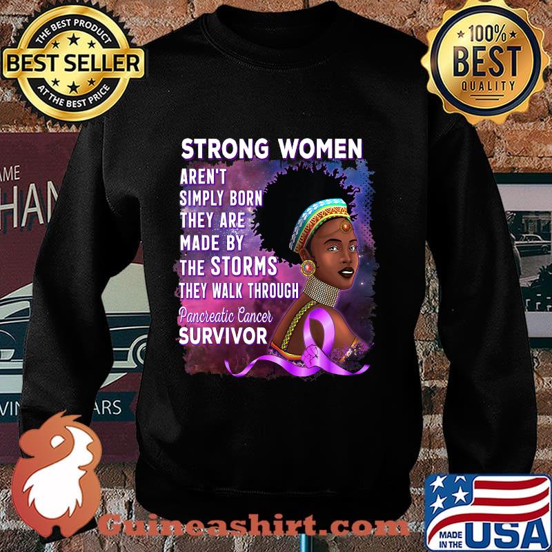 Strong Women Aren't Simply Born They Are Made By The Storms Pancreatic Cancer Survivor African American Women Shirt Sweater