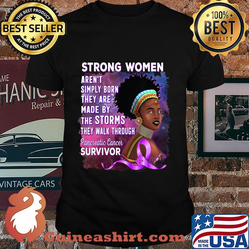 Strong Women Aren't Simply Born They Are Made By The Storms Pancreatic Cancer Survivor African American Women Shirt