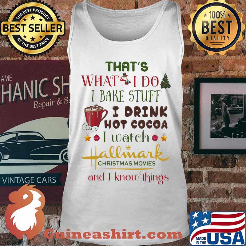 That's what i do i bake stuff i drink hot cocoa i watch hall mark chrstmas movies and i know things s Tank top