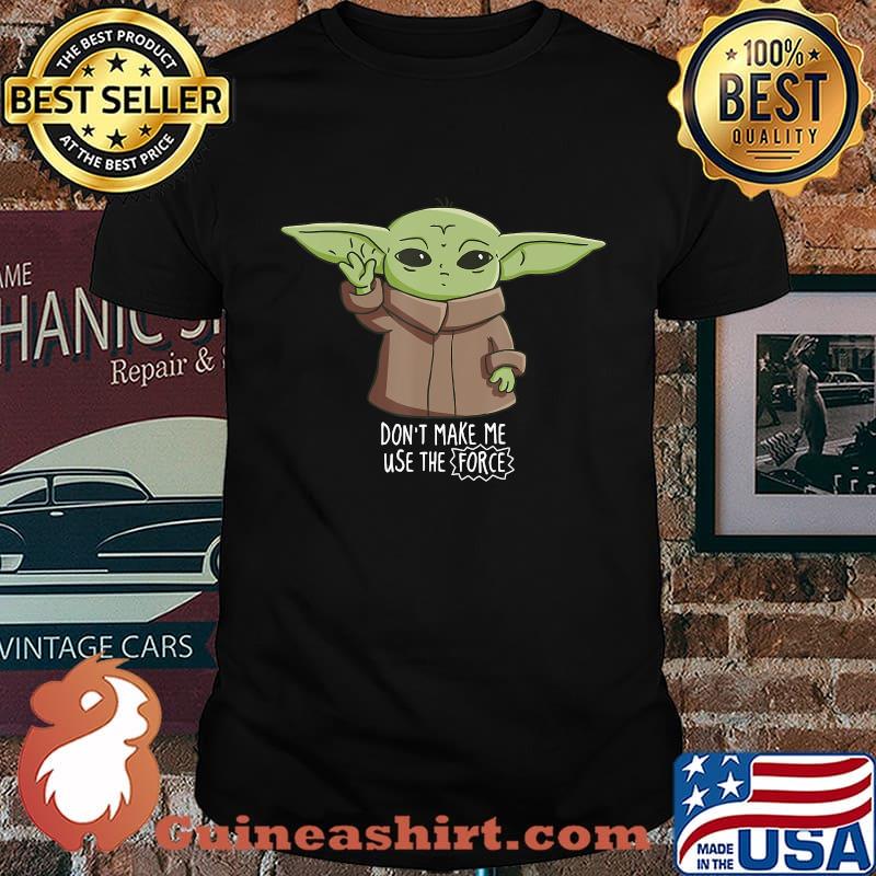 The Mandalorian the Child Don't Make Me Use The Force Baby Yoda T-Shirt