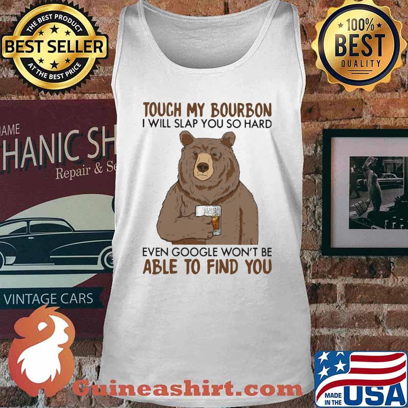 Touch my bourbon i will slap you so hard even google won't be able to find you bear s Tank top
