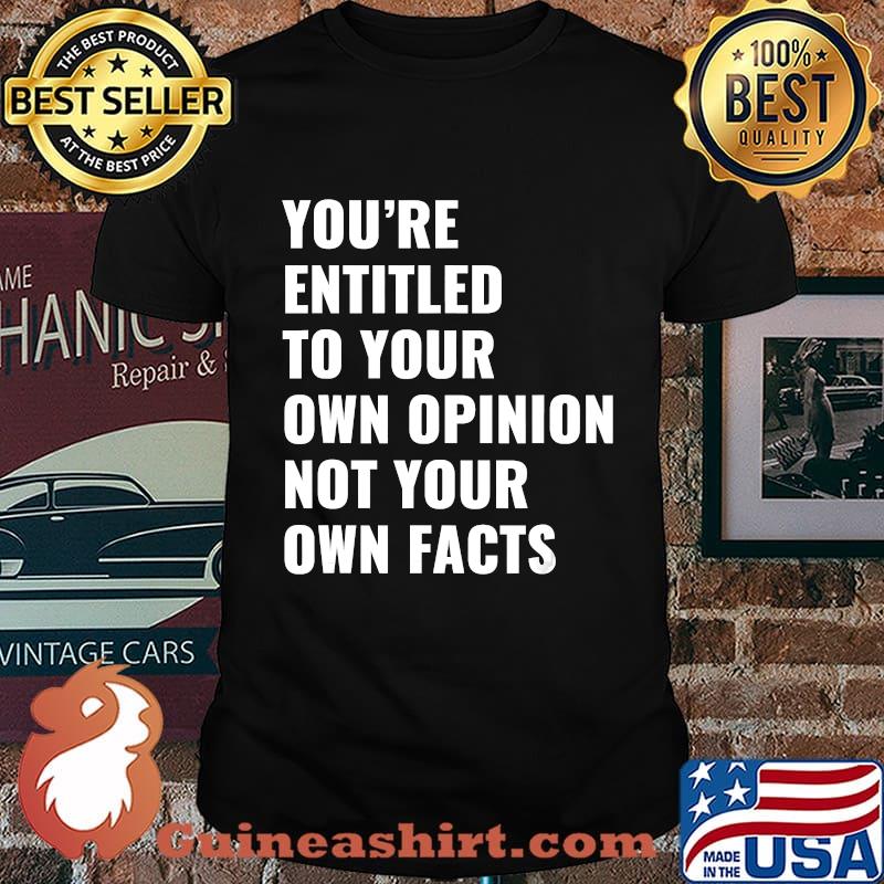 You're Entitled To Your Opinion T-Shirt