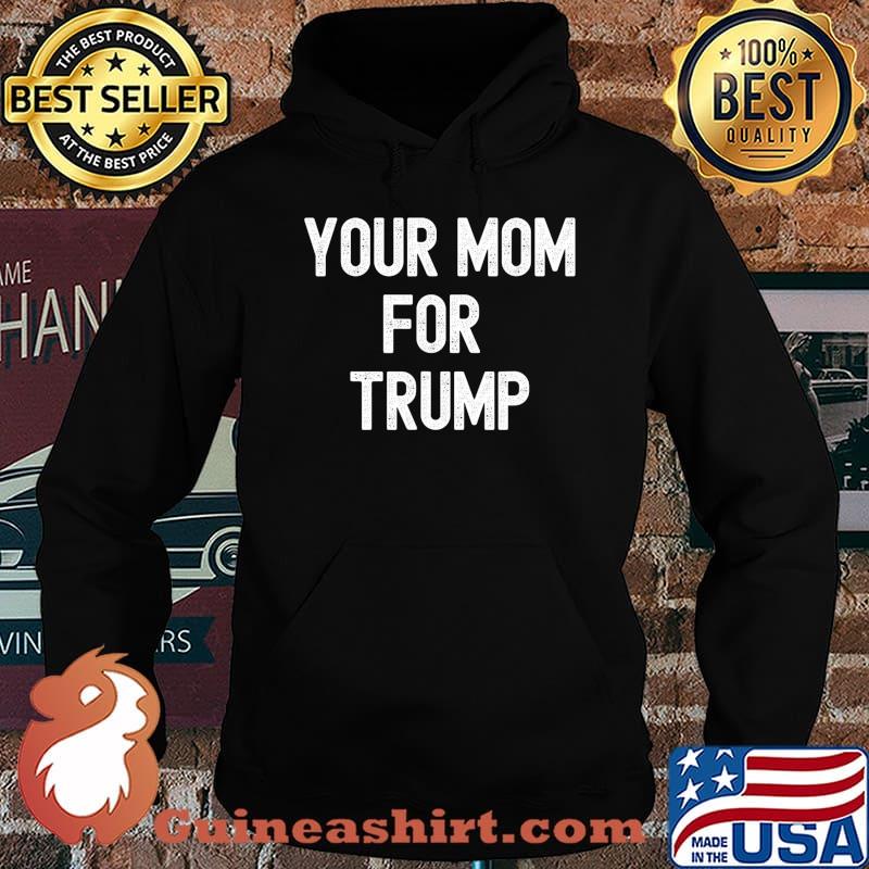 Your Mom For Trump Funny Election T-Shirt Hoodie