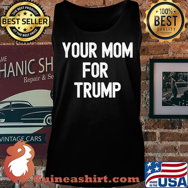 Your Mom For Trump Funny Election T-Shirt Tank top