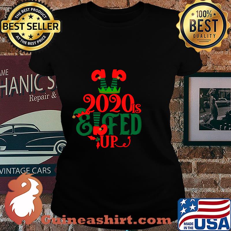 2020 Is Elfed Up Christmas Pajamas Shirt Laides tee