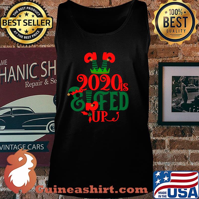 2020 Is Elfed Up Christmas Pajamas Shirt Tank top