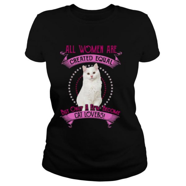 All Women Are Created Equal But Only A few Women Are Cat Lovers shirt - Image 2
