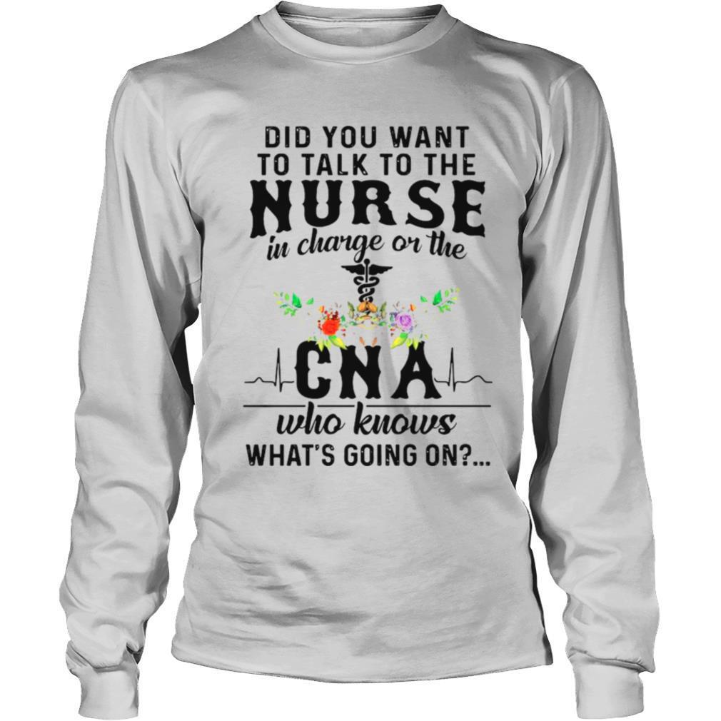 Did You Want To Talk To The Nurse In Charge On The Cna Who Knows Whats Going On shirt - Image 3