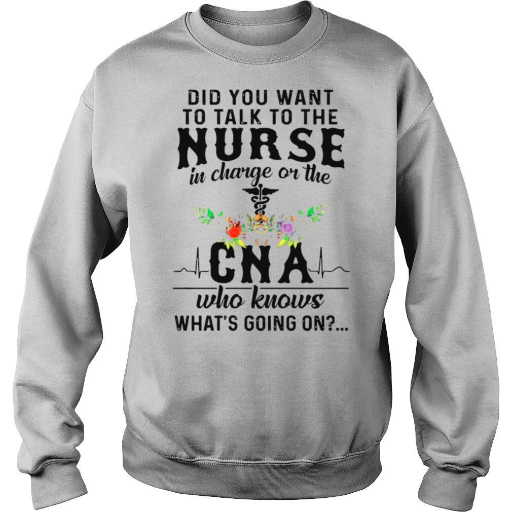 Did You Want To Talk To The Nurse In Charge On The Cna Who Knows Whats Going On shirt - Image 4