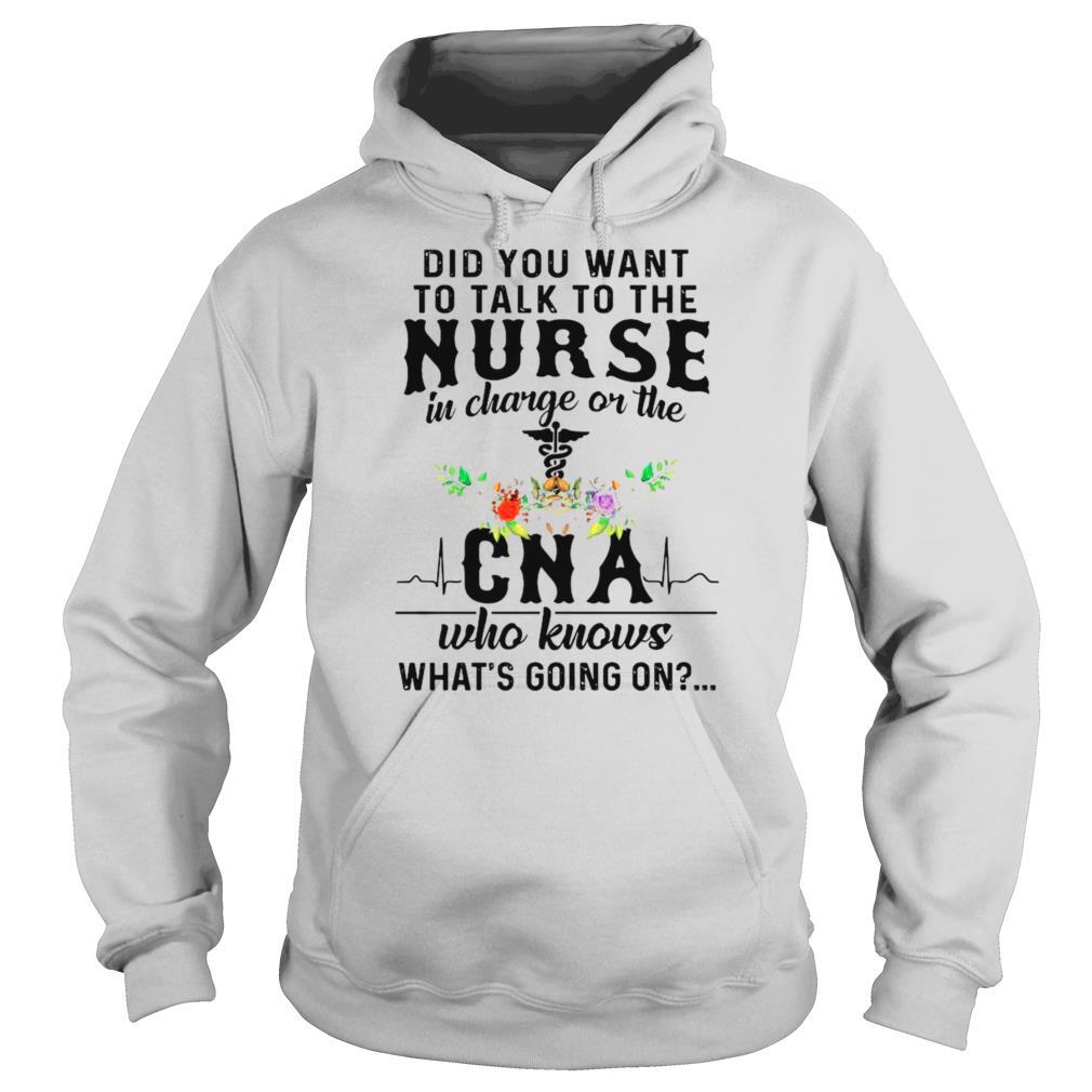 Did You Want To Talk To The Nurse In Charge On The Cna Who Knows Whats Going On shirt - Image 5