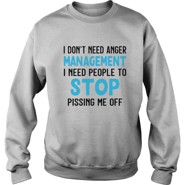 I Dont Need Anger Management I Need People To Stop Pissing Me Off shirt - Image 4
