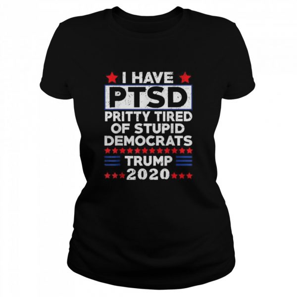 I Have PTSD Pretty Tired of Stupid Democrats Trump 2020 shirt - Image 3