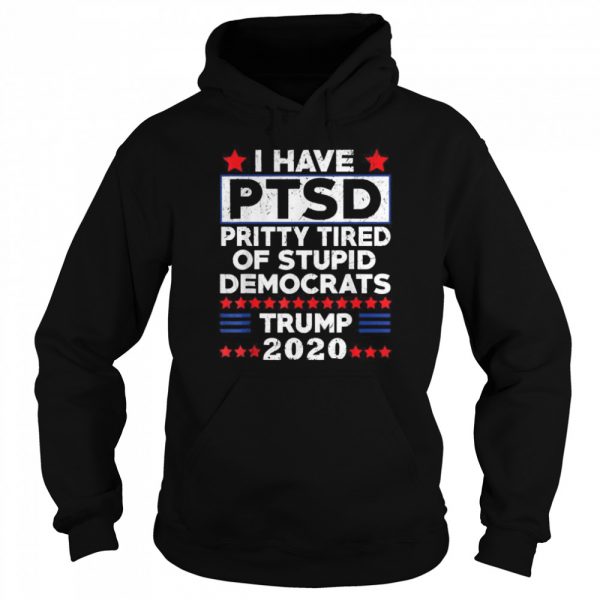 I Have PTSD Pretty Tired of Stupid Democrats Trump 2020 shirt - Image 6