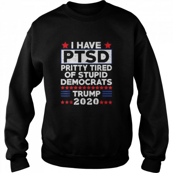 I Have PTSD Pretty Tired of Stupid Democrats Trump 2020 shirt - Image 5