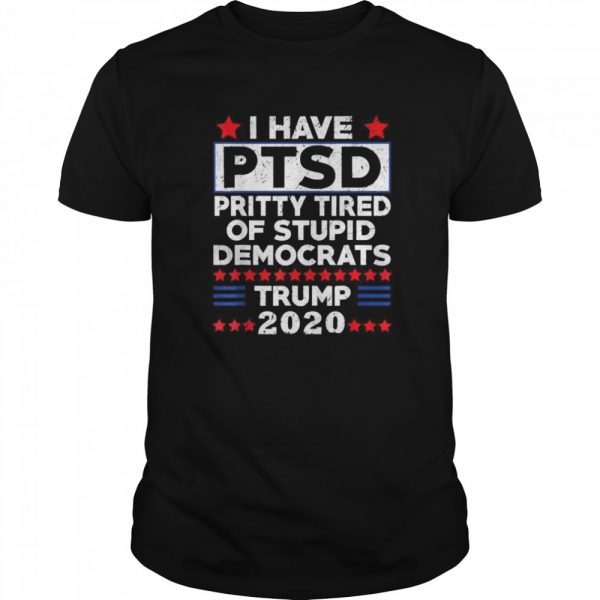 I Have PTSD Pretty Tired of Stupid Democrats Trump 2020 shirt - Image 2
