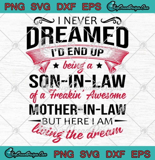 I Never Dreamed Id End Up Being A Son In Law Of A Freakin Awesome Mother In Law Awesome Gifts SVG PNG EPS DXF Cricut File Silhouette Art