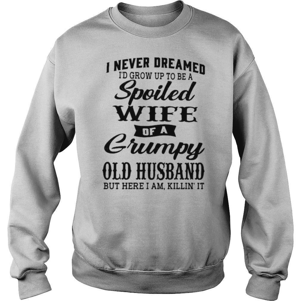 I Never Dreamed Id Grow Up To Be A Spoiled Of A Grumpy Old Husband But Here I Am Killin It shirt - Image 4