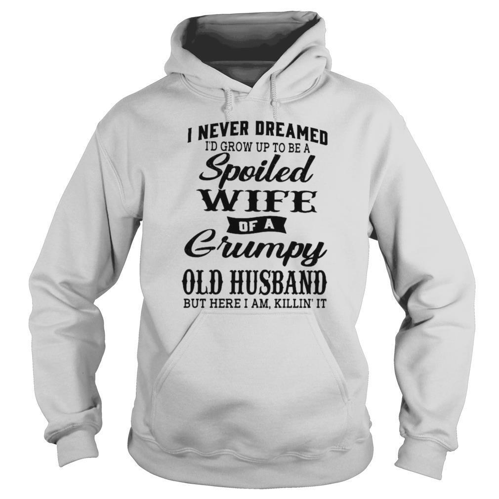 I Never Dreamed Id Grow Up To Be A Spoiled Of A Grumpy Old Husband But Here I Am Killin It shirt - Image 5