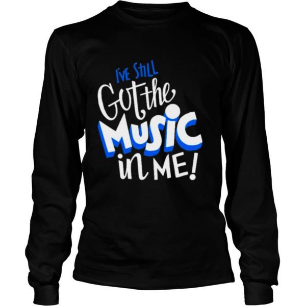 Music ive still got the music in me shirt - Image 3