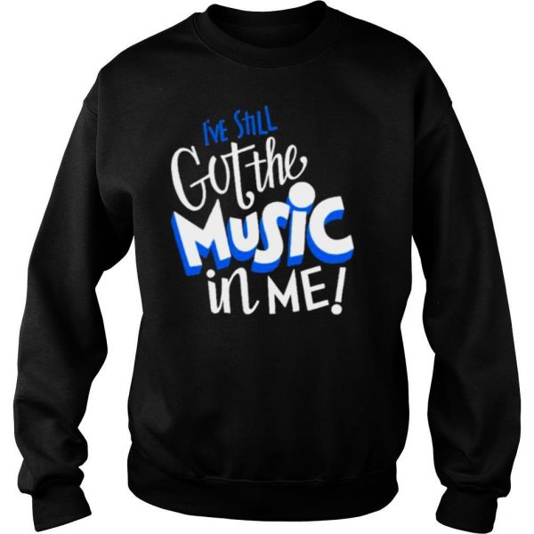 Music ive still got the music in me shirt - Image 4