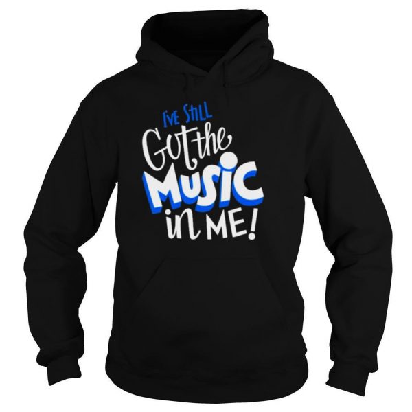 Music ive still got the music in me shirt - Image 5