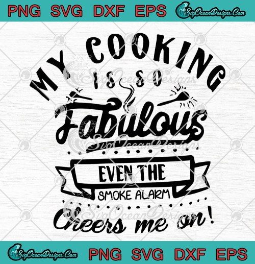 My Cooking Is So Fabulous Even The Smoke Alarm Cheers Me On SVG PNG EPS DXF Cricut File Silhouette Art