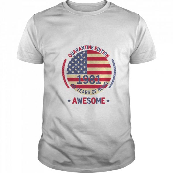 Quarantine Edition 1981 40 Years Of Being Awesome 40th Birthday 40 Years Old American Flag shirt