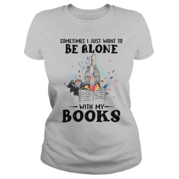 Sometimes I Just Want To Be Alone With My Books shirt - Image 2