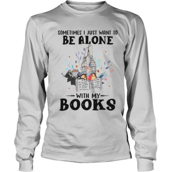 Sometimes I Just Want To Be Alone With My Books shirt - Image 3
