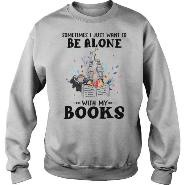 Sometimes I Just Want To Be Alone With My Books shirt - Image 4