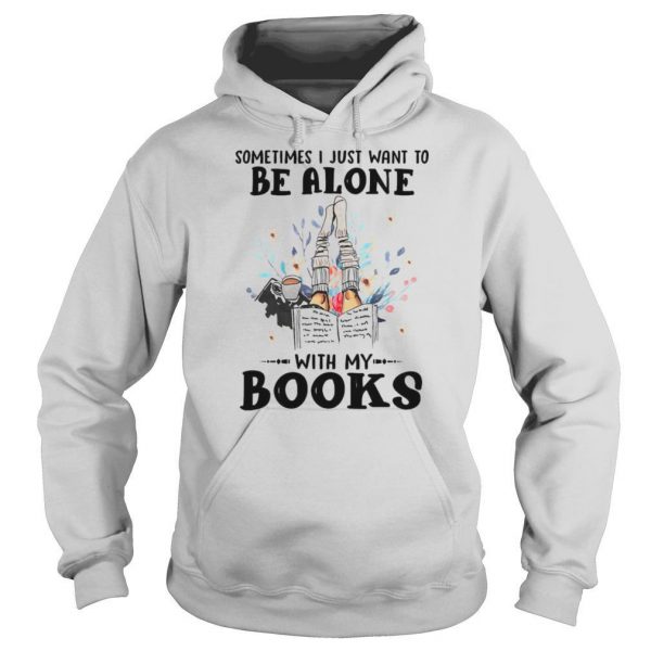 Sometimes I Just Want To Be Alone With My Books shirt - Image 5