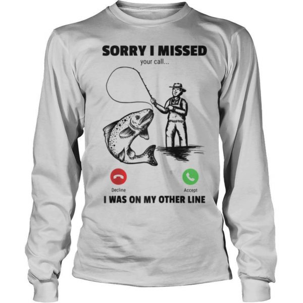 Sorry I Missed Your Call Was On Other Line Fishing shirt - Image 3