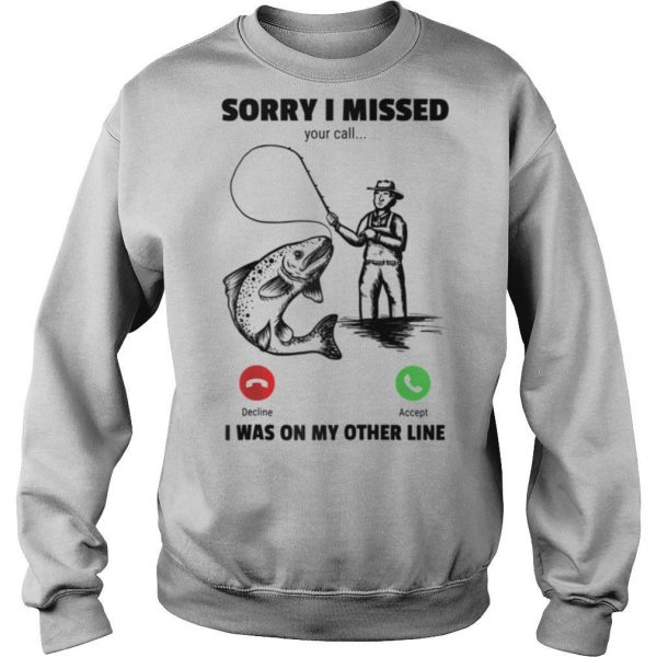 Sorry I Missed Your Call Was On Other Line Fishing shirt - Image 4