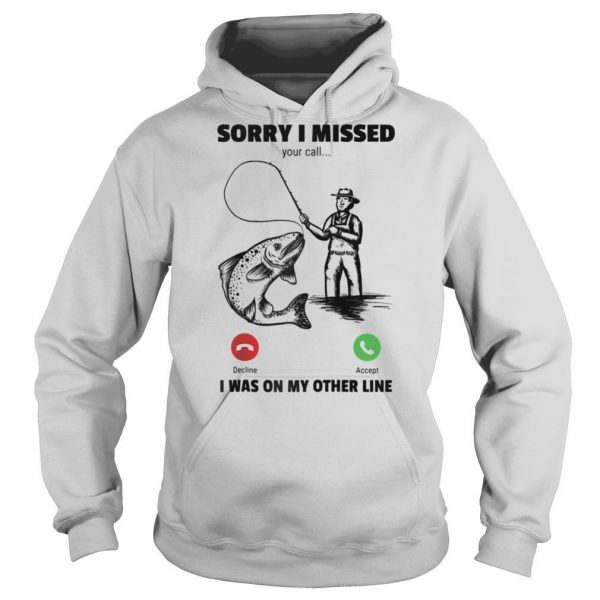 Sorry I Missed Your Call Was On Other Line Fishing shirt - Image 5