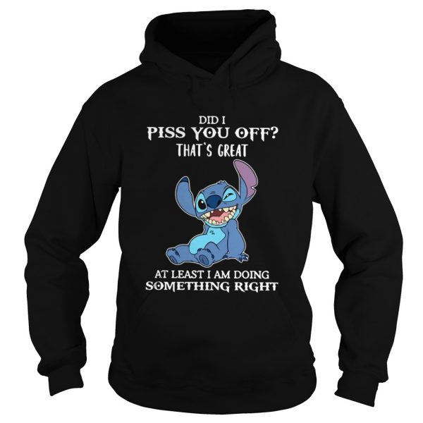 Stitch Did I Piss You Off Thats Great At Least I Am Doing Something Right shirt - Image 3