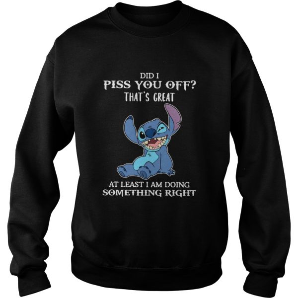 Stitch Did I Piss You Off Thats Great At Least I Am Doing Something Right shirt - Image 5