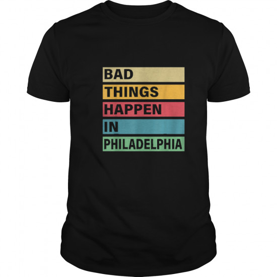 Trump Bad Things Happen In Philadelphia Shirt - Image 6