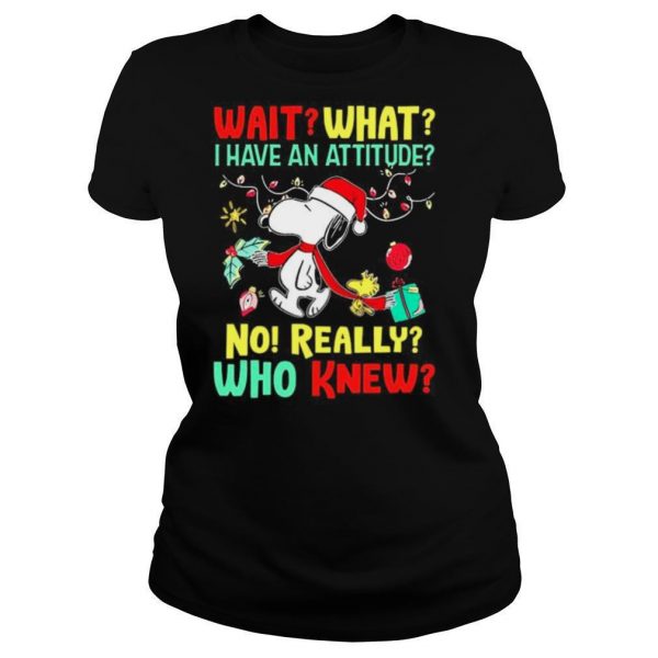 Wait what I have an attitude no really who knew Christmas shirt - Image 3