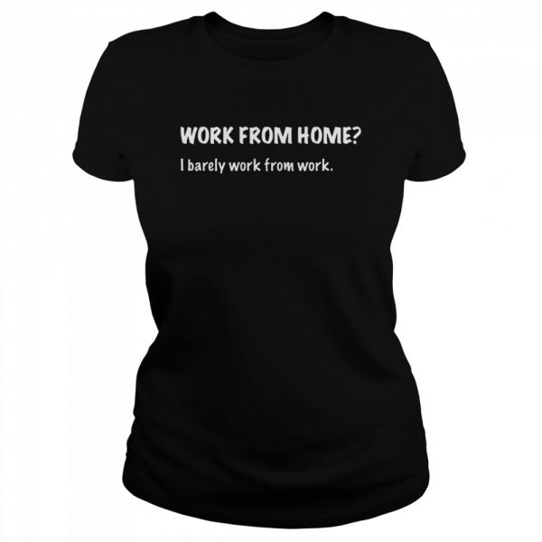 Work From Home I Barely Work From Work shirt - Image 3