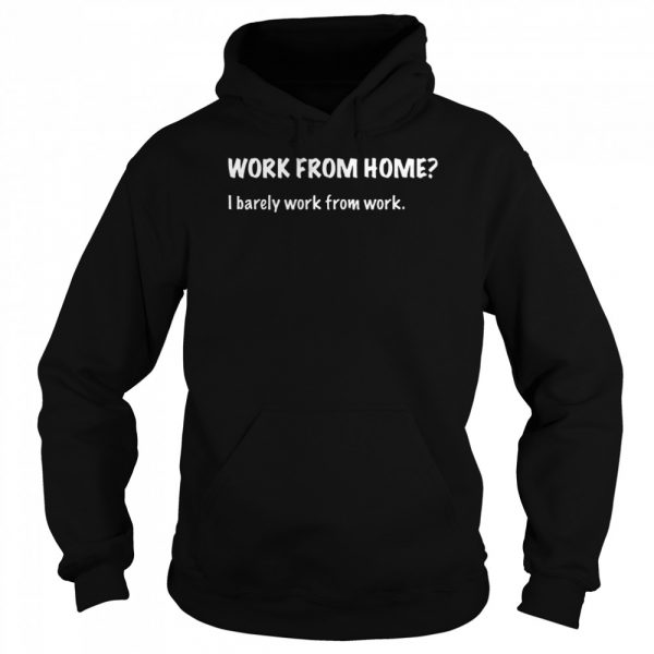 Work From Home I Barely Work From Work shirt - Image 6