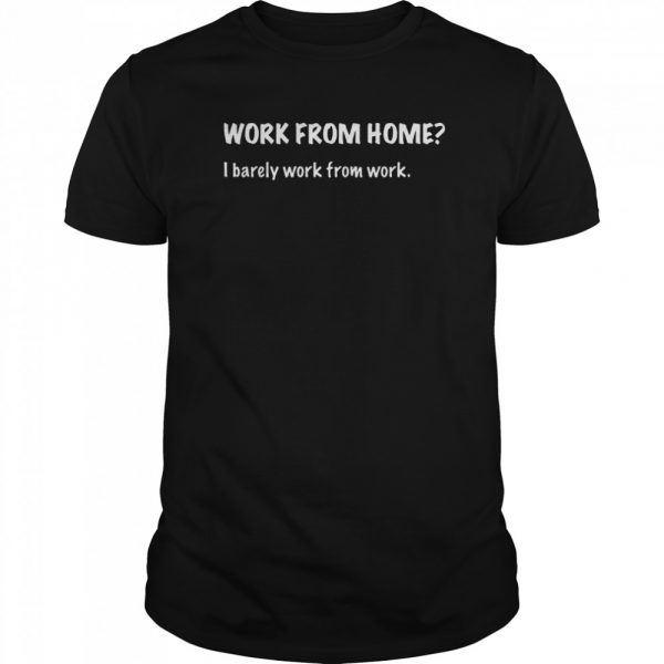 Work From Home I Barely Work From Work shirt - Image 2