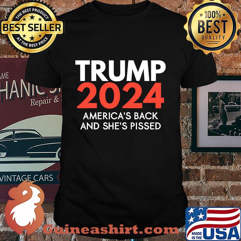 America's back and she's pissed trump 2024 re-election shirt