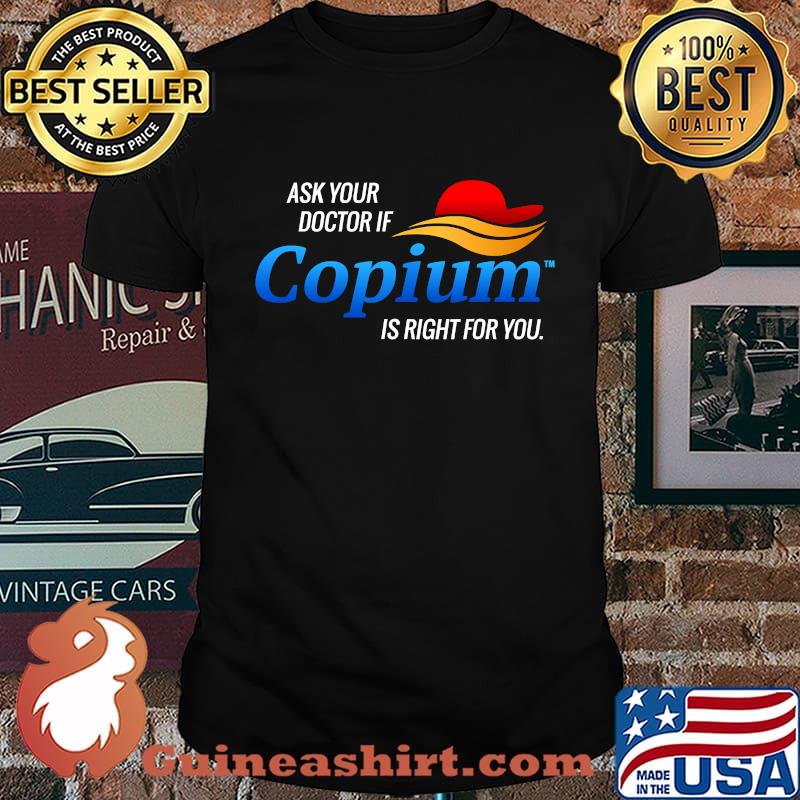 Ask your doctor if copium is right for you shirt