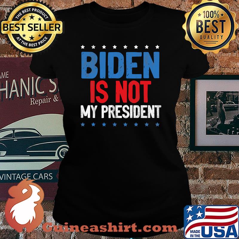 Biden Is Not My President Stars Election Shirt Laides tee