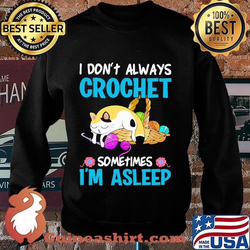 Cat i don't always crochet sometimes i'm asleep s Sweater